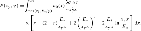 $$ \begin{aligned} \begin{aligned} P(x_{\gamma },\gamma ) =&\int _{\max (x_1, \, E_{*}/\gamma )}^{x_0} n_0(x) \frac{3 \sigma _{\mathrm{Th}} c}{4 x_{\gamma }^2 x} \\&\times \left[ r- (2+r) \frac{E_{*}}{x_{\gamma } x} + 2 \left( \frac{E_{*}}{x_{\gamma } x} \right)^2 + 2 \frac{E_{*}}{x_{\gamma } x} \ln {\frac{x_{\gamma } x}{E_{*}}} \right] \,\mathrm{d}x . \end{aligned} \end{aligned} $$