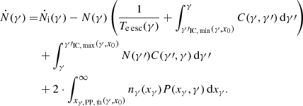 $$ \begin{aligned} \begin{aligned} \dot{N}(\gamma ) =&\dot{N}_{\mathrm{i} }(\gamma ) - N(\gamma ) \left( \frac{1}{T_{\mathrm{e\,esc}}(\gamma )} + \int ^{\gamma }_{\gamma \prime _{\mathrm{IC,\,min}}(\gamma ,x_0)} C(\gamma ,\gamma \prime ) \, \mathrm{d}\gamma \prime \right)\\&+ \int _{\gamma }^{\gamma \prime _{\rm IC,\,max }(\gamma ,x_0)} N(\gamma \prime ) C(\gamma \prime ,\gamma ) \, \mathrm{d}\gamma \prime \\&+ 2 \cdot \int _{x_{\gamma ,\,\mathrm{PP,\,th}}(\gamma ,x_0)}^{\infty } n_\gamma (x_\gamma ) P(x_\gamma ,\gamma ) \, \mathrm{d}x_\gamma . \end{aligned} \end{aligned} $$