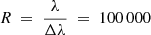 $ R~=~\frac{\lambda}{\Delta \lambda}~=~100\,000 $