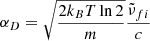 $$ \begin{aligned} \alpha _D = \sqrt{\frac{2k_BT\ln {2}}{m}}\frac{\tilde{\nu }_{fi}}{c} \end{aligned} $$