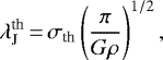 \begin{equation*} \lambda_{\textrm{J}}^{\textrm{th}}\,{=}\,\sigma_{\textrm{th}} \left(\frac{\pi}{G\rho} \right) ^{1/2},\end{equation*}