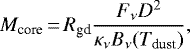 \begin{equation*} M_{\textrm{core}}\,{=}\,R_{\textrm{gd}} \frac{F_{\nu}D^{2}}{\kappa_{\nu}{B_{\nu}(T_{\textrm{dust}})}},\end{equation*}