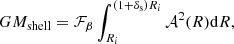 $$ \begin{aligned} GM_{\rm shell} = \mathcal{F}_\beta \int _{R_{i}}^{(1+\delta _{\rm s})R_{i}} \mathcal{A}^2(R) \mathrm{d}R, \end{aligned} $$