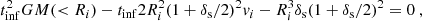 $$ \begin{aligned} t_{\rm inf}^2 GM( < R_{i}) - t_{\rm inf} 2 R_{i}^2 (1+ \delta _{\rm s}/2)^2 { v}_{i} - R_{i}^3 \delta _{\rm s} (1+ \delta _{\rm s}/2)^2 = 0 \ , \end{aligned} $$