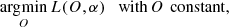 $$ \begin{aligned} \mathop {{\rm{arg}}{\mkern 1mu} {\rm{min}}}\limits_O L(O,{\bf{\alpha }})\quad {\rm{with}}{\mkern 1mu} {\mkern 1mu} O\ {\mkern 1mu} {\mkern 1mu} {\rm{constant}}, \end{aligned} $$