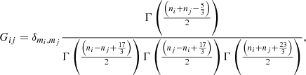 $$ \begin{aligned} G_{ij}&=\delta _{m_i,m_j} \frac{ \Gamma \left(\frac{\left(n_{i}+n_{j}-\frac{5}{3}\right)}{2}\right)}{\Gamma \left(\frac{\left(n_{i}-n_{j}+\frac{17}{3}\right)}{2}\right) \Gamma \left(\frac{\left(n_{j}-n_{i}+\frac{17}{3}\right)}{2}\right) \Gamma \left(\frac{\left(n_{i}+n_{j}+\frac{23}{3}\right)}{2}\right)}, \end{aligned} $$