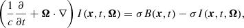 $$ \begin{aligned} \left( \frac{1}{c} \frac{\partial }{\partial t} + \boldsymbol{\Omega } \cdot \nabla \right) I(\boldsymbol{x}, t, \boldsymbol{\Omega }) = \sigma B(\boldsymbol{x}, t) - \sigma I(\boldsymbol{x}, t, \boldsymbol{\Omega }), \end{aligned} $$