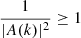 $ \frac{1}{|A(k)|^2} \ge 1 $