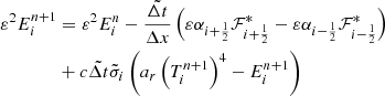 $$ \begin{aligned}&\varepsilon ^2 E_{i}^{n+1} = \varepsilon ^2 E_{i}^n - \frac{\tilde{\Delta t}}{\Delta x} \left( \varepsilon \alpha _{i+\frac{1}{2}} \mathcal{F} ^*_{i+\frac{1}{2}} - \varepsilon \alpha _{i-\frac{1}{2}} \mathcal{F} ^*_{i-\frac{1}{2}} \right) \nonumber \\&\qquad \qquad + c \tilde{\Delta t} \tilde{\sigma }_i \left( a_r \left( T_{i}^{n+1} \right)^4 - E_{i}^{n+1} \right) \end{aligned} $$