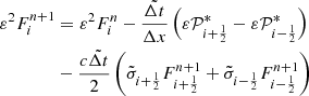 $$ \begin{aligned}&\varepsilon ^2 F_{i}^{n+1} = \varepsilon ^2 F_{i}^n - \frac{\tilde{\Delta t}}{\Delta x} \left(\varepsilon \mathcal{P} ^*_{i+\frac{1}{2}} - \varepsilon \mathcal{P} ^*_{i-\frac{1}{2}} \right) \nonumber \\&\qquad \qquad - \frac{c \tilde{\Delta t}}{2} \left( \tilde{\sigma }_{i+\frac{1}{2}} F_{i+\frac{1}{2}}^{n+1} + \tilde{\sigma }_{i-\frac{1}{2}} F_{i-\frac{1}{2}}^{n+1} \right) \end{aligned} $$