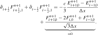 $$ \begin{aligned}&\tilde{\sigma }_{i+\frac{1}{2}} F_{i+\frac{1}{2},1}^{n+1} + \tilde{\sigma }_{i-\frac{1}{2}} F_{i-\frac{1}{2},1}^{n+1} = - \frac{c}{3} \frac{E_{i+1,0}^{n+1} - E_{i-1,0}^{n+1}}{\Delta x} \nonumber \\&\qquad \qquad \qquad \qquad \qquad + \underbrace{\frac{F_{i+1,0}^{n+1} - 2 F_{i,0}^{n+1} + F_{i-1,0}^{n+1}}{\sqrt{3}\Delta x}}_{= 0}. \end{aligned} $$