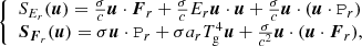 $$ \begin{aligned} \left\{ \begin{array}{l} S_{E_r}(\boldsymbol{u}) = \frac{\sigma }{c} \boldsymbol{u} \cdot \boldsymbol{F}_r + \frac{\sigma }{c} E_r \boldsymbol{u} \cdot \boldsymbol{u} + \frac{\sigma }{c} \boldsymbol{u} \cdot (\boldsymbol{u} \cdot \mathtt{P}_r) \\ \boldsymbol{S}_{\boldsymbol{F}_r} (\boldsymbol{u}) = \sigma \boldsymbol{u} \cdot \mathtt{P}_r + \sigma a_r T_{\rm g}^4 \boldsymbol{u} + \frac{\sigma }{c^2} \boldsymbol{u} \cdot (\boldsymbol{u} \cdot \boldsymbol{F}_r), \end{array}\right. \end{aligned} $$