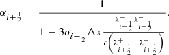 $$ \begin{aligned} \alpha _{i+\frac{1}{2}} = \frac{1}{1- 3 \sigma _{i+\frac{1}{2}} \Delta x \frac{\lambda _{i+\frac{1}{2}}^+ \lambda _{i+\frac{1}{2}}^-}{c \left(\lambda _{i+\frac{1}{2}}^+ - \lambda _{i+\frac{1}{2}}^-\right)}}. \end{aligned} $$
