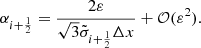 $$ \begin{aligned} \alpha _{i+\frac{1}{2}} = \frac{2\varepsilon }{\sqrt{3} \tilde{\sigma }_{i+\frac{1}{2}} \Delta x} + \mathcal{O} (\varepsilon ^2). \end{aligned} $$