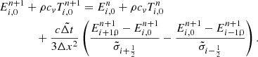 $$ \begin{aligned}&E_{i,0}^{n+1} + \rho c_{v} T_{i,0}^{n+1} = E_{i,0}^{n} + \rho c_{v} T_{i,0}^{n} \nonumber \\&\qquad \qquad + \frac{c \tilde{\Delta t}}{3 \Delta x^2} \left( \frac{E_{i+1,0}^{n+1} - E_{i,0}^{n+1}}{\tilde{\sigma }_{i+\frac{1}{2}}} - \frac{E_{i,0}^{n+1} - E_{i-1,0}^{n+1}}{\tilde{\sigma }_{i-\frac{1}{2}}} \right). \end{aligned} $$
