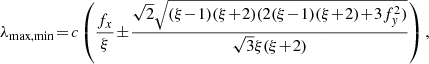 $$ \begin{aligned} \lambda _{\max , \min }\! =\! c\left( \frac{f_x}{\xi }\! \pm \! \frac{\sqrt{2} \sqrt{(\xi \!-\! 1)(\xi \!+\!2)(2(\xi \!-\!1)(\xi \!+\!2)\!+\!3f_{y}^2)}}{\sqrt{3}\xi (\xi \!+\!2)} \right), \end{aligned} $$