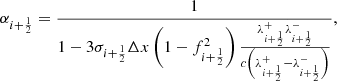 $$ \begin{aligned} \alpha _{i+\frac{1}{2}} = \frac{1}{1- 3 \sigma _{i+\frac{1}{2}} \Delta x \left( 1-f_{i+\frac{1}{2}}^2 \right) \frac{\lambda _{i+\frac{1}{2}}^+ \lambda _{i+\frac{1}{2}}^-}{c \left(\lambda _{i+\frac{1}{2}}^+ - \lambda _{i+\frac{1}{2}}^-\right)}}, \end{aligned} $$