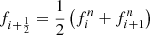 $ f_{i+\frac{1}{2}} = \frac{1}{2}\left( f_i^n + f_{i+1}^n \right) $