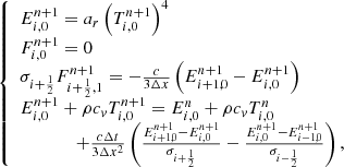 $$ \begin{aligned} \left\{ \begin{array}{l} E_{i,0}^{n+1} = a_r \left( T_{i,0}^{n+1} \right)^4\\ F_{i,0}^{n+1} = 0\\ \sigma _{i+\frac{1}{2}} F_{i+\frac{1}{2}, 1}^{n+1} = - \frac{c}{3 \Delta x} \left( E_{i+1,0}^{n+1} - E_{i,0}^{n+1} \right)\\ E_{i,0}^{n+1} + \rho c_{v} T_{i,0}^{n+1} = E_{i,0}^n + \rho c_{v} T_{i,0}^n\\ \qquad \qquad + \frac{c \Delta t}{3 \Delta x^2} \left( \frac{E_{i+1,0}^{n+1} - E_{i,0}^{n+1}}{\sigma _{i+\frac{1}{2}}} - \frac{E_{i,0}^{n+1} - E_{i-1,0}^{n+1}}{\sigma _{i-\frac{1}{2}}} \right), \end{array}\right. \end{aligned} $$
