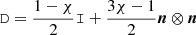 $ {\tt D} = \frac{1-\chi}{2} {\tt I} + \frac{3\chi-1}{2} \boldsymbol{n} \otimes \boldsymbol{n} $