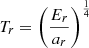 $ T_r = \left( \frac{E_r}{a_r} \right)^{\frac{1}{4}} $