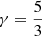 $ \gamma = \frac{5}{3} $