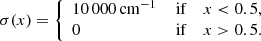 $$ \begin{aligned} \sigma (x) = \left\{ \begin{array}{lll} 10\,000\, \mathrm {cm}^{-1}&\, \mathrm{if}&x < 0.5,\\ 0&\, \mathrm{if}&x > 0.5. \\ \end{array}\right. \end{aligned} $$
