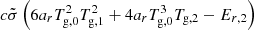 $ c \tilde{\sigma} \left( 6 a_r T_{\mathrm{g,0}}^2 T_{\mathrm{g,1}}^2 + 4 a_r T_{\mathrm{g,0}}^3 T_{\mathrm{g,2}} - E_{r,2} \right) $