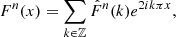 $$ \begin{aligned} F^n(x) = \sum _{k \in \mathbb{Z} } \hat{F}^n(k) e^{2 i k \pi x}, \end{aligned} $$