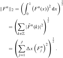 $$ \begin{aligned}&||F^n||_2 = \left( \int _0^1 \left( F^n(x) \right)^2 \mathrm{d}x \right)^{\frac{1}{2}}\nonumber \\&\qquad = \left( \sum _{k \in \mathbb{Z} } |\hat{F}^n(k)|^2 \right)^{\frac{1}{2}} \nonumber \\&\qquad = \left( \sum _{j=1}^J \Delta x\left( F_j^n \right)^2 \right)^{\frac{1}{2}}. \end{aligned} $$