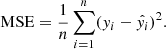 $$ \begin{aligned} \mathrm{MSE} = \dfrac{1}{n}\sum _{i=1}^{n}({ y}_{i}-\hat{{ y}_{i}})^{2}. \end{aligned} $$