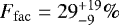 $F_{\mathrm{fac}} = {29}^{+19}_{-9}\%$
