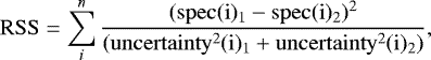 \begin{equation*}\mathrm{RSS} = \sum_i^n \frac{(\mathrm{spec(i)_{1}} - \mathrm{spec(i)_{2}})^{2}}{(\mathrm{uncertainty^2(i)_{1}} + \mathrm{uncertainty^2(i)_{2}})}, \end{equation*}