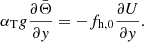$$ \begin{aligned} \alpha _{\mathrm{T}}g\frac{\partial \bar{\Theta }}{\partial { y}}=-f_{\mathrm{h},0}\frac{\partial U}{\partial { y}}. \end{aligned} $$