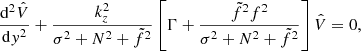 $$ \begin{aligned} \frac{\mathrm{d} ^{2}\hat{V}}{\mathrm{d} { y}^{2}}+\frac{k_{{z}}^{2}}{\sigma ^{2}+N^{2}+\tilde{f}^{2}}\left[\Gamma +\frac{\tilde{f}^{2}f^{2}}{\sigma ^{2}+N^{2}+\tilde{f}^{2}}\right]\hat{V}=0, \end{aligned} $$