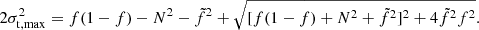 $$ \begin{aligned} 2\sigma _{\rm t,\max }^{2}=f(1-f)-N^{2}-\tilde{f}^{2}+\sqrt{[f(1-f)+N^{2}+\tilde{f}^{2}]^{2}+4\tilde{f}^{2}f^{2}}. \end{aligned} $$