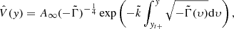 $$ \begin{aligned} \hat{V}({ y})=A_{\infty }(-\tilde{\Gamma })^{-\frac{1}{4}}\exp \left(-\tilde{k}\int _{{ y}_{t+}}^{{ y}}\sqrt{-\tilde{\Gamma }(\upsilon )}\mathrm{d} \upsilon \right), \end{aligned} $$