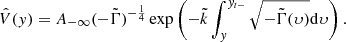 $$ \begin{aligned} \hat{V}({ y})=A_{-\infty }(-\tilde{\Gamma })^{-\frac{1}{4}}\exp \left(-\tilde{k}\int ^{{ y}_{t-}}_{ y}\sqrt{-\tilde{\Gamma }(\upsilon )}\mathrm{d} \upsilon \right). \end{aligned} $$
