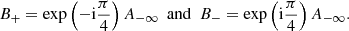 $$ \begin{aligned} B_{+}=\exp \left(-\mathrm{i} \frac{\pi }{4}\right)A_{-\infty }~~\mathrm{and} ~~ B_{-}=\exp \left(\mathrm{i} \frac{\pi }{4}\right)A_{-\infty }. \end{aligned} $$