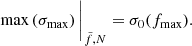 $$ \begin{aligned} \max \left(\sigma _{\max }\right) {\Bigg |}_{\tilde{f},N}=\sigma _{0}(f_{\max }). \end{aligned} $$