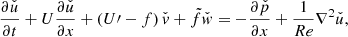 $$ \begin{aligned} \frac{\partial \check{u}}{\partial t}+U\frac{\partial \check{u}}{\partial x}+\left(U\prime -f\right)\check{{ v}}+\tilde{f}\check{{ w}}=-\frac{\partial \check{p}}{\partial x}+\frac{1}{Re}\nabla ^{2}\check{u}, \end{aligned} $$