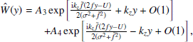 $$ \begin{aligned} \begin{array}{@ll} \hat{W}({ y})&\!\!\!\!=A_{3}\exp \left[\frac{\mathrm{i} k_{{z}}\tilde{f}(2f{ y}-U)}{2(\sigma ^{2}+\tilde{f}^{2})}+k_{{z}} { y}+O(1)\right]\\&\quad +A_{4}\exp \left[\frac{\mathrm{i} k_{{z}}\tilde{f}(2f{ y}-U)}{2(\sigma ^{2}+\tilde{f}^{2})}-k_{{z}} { y}+O(1)\right], \end{array} \end{aligned} $$