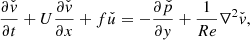 $$ \begin{aligned} \frac{\partial \check{{ v}}}{\partial t}+U\frac{\partial \check{{ v}}}{\partial x}+f\check{u}=-\frac{\partial \check{p}}{\partial { y}}+\frac{1}{Re}\nabla ^{2}\check{{ v}}, \end{aligned} $$