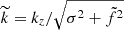 $ \widetilde{k}=k_{{z}}/\sqrt{\sigma^{2}+\tilde{f}^{2}} $