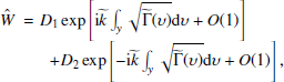 $$ \begin{aligned} \begin{array}{@ll} ~~\hat{W}&\!\!\!=D_{1}\exp \left[\mathrm{i} \widetilde{k}\int _{ y}\sqrt{\widetilde{\Gamma }(\upsilon )}\mathrm{d} \upsilon +O(1)\right]\\&\quad +D_{2}\exp \left[-\mathrm{i} \widetilde{k}\int _{ y}\sqrt{\widetilde{\Gamma }(\upsilon )}\mathrm{d} \upsilon +O(1)\right], \end{array} \end{aligned} $$