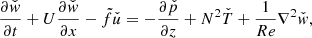 $$ \begin{aligned} \frac{\partial \check{{ w}}}{\partial t}+U\frac{\partial \check{{ w}}}{\partial x}-\tilde{f}\check{u}=-\frac{\partial \check{p}}{\partial z}+N^{2}\check{T}+\frac{1}{Re}\nabla ^{2}\check{{ w}}, \end{aligned} $$