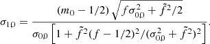 $$ \begin{aligned} \sigma _{1,0}=\frac{\left(m_{0}-1/2\right)\sqrt{f\sigma ^{2}_{0,0}+\tilde{f}^{2}/2}}{\sigma _{0,0}\left[1+\tilde{f}^{2}(f-1/2)^{2}/(\sigma _{0,0}^{2}+\tilde{f}^{2})^{2}\right]}. \end{aligned} $$