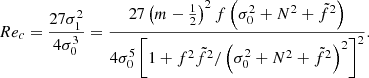 $$ \begin{aligned} Re_{c}=\frac{27\sigma _{1}^{2}}{4\sigma _{0}^{3}}=\frac{27\left(m-\frac{1}{2}\right)^{2}f\left(\sigma _{0}^{2}+N^{2}+\tilde{f}^{2}\right)}{4\sigma ^{5}_{0}\left[1+f^{2}\tilde{f}^{2}/\left(\sigma _{0}^{2}+N^{2}+\tilde{f}^{2}\right)^{2}\right]^{2}}. \end{aligned} $$