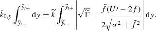 $$ \begin{aligned} \bar{k}_{0,{ y}}\int _{\tilde{y}_{t-}}^{\tilde{y}_{t+}}\mathrm{d} { y}=\widetilde{k}\int _{\widetilde{y}_{t-}}^{\widetilde{y}_{t+}}\left|\sqrt{{\widetilde{\Gamma }}}+\frac{\tilde{f}(U\prime -2f)}{2\sqrt{\sigma ^{2}+\tilde{f}^{2}}}\right|\mathrm{d} { y}. \end{aligned} $$