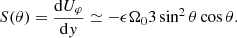$$ \begin{aligned} S(\theta )=\frac{\mathrm{d} U_{\varphi }}{\mathrm{d} { y}}\simeq -\epsilon \Omega _{0}3\sin ^{2}\theta \cos \theta . \end{aligned} $$